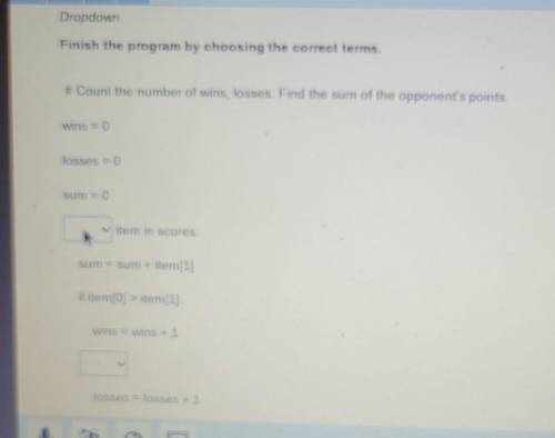 PLEASE HELP

Dropdown Finish the program by choosing the correct terms. # Count the number of wins