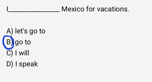 Choose the best response to complete the sentence:

Yo Mexico para vacaciones.
A) vamos al
B) ir a