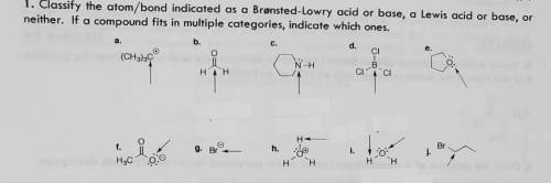 1. Classify the atom/bond indicated as a Brønsted-Lowry acid or base, a Lewis acid or base, or neit