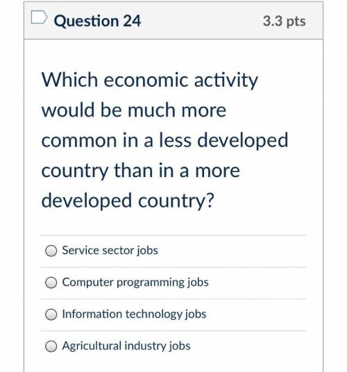 Which economic activity would be much more common in a less developed country than in a more develo