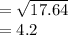 =  \sqrt{17.64}  \\  = 4.2