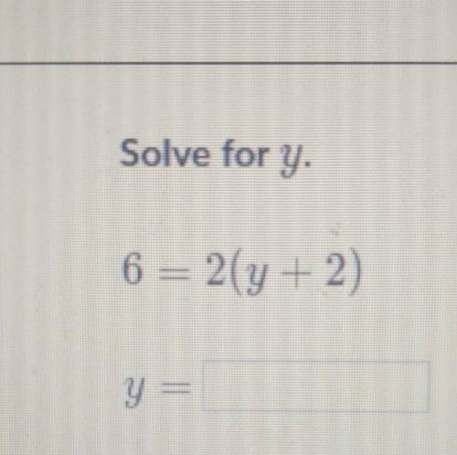 6=2(y+2) y=? please help​