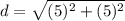 \displaystyle d = \sqrt{(5)^2+(5)^2}