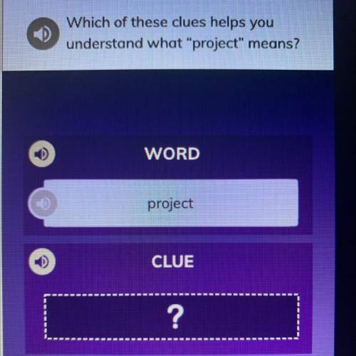 Which of these clues helps you
understand what project means?