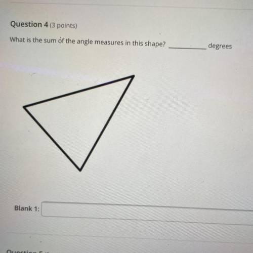 Question 4 (3 points)

What is the sum of the angle measures in this shape?
degrees
(I have to fil