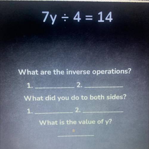 What is the inverse operation for 7y divided 4 = 14