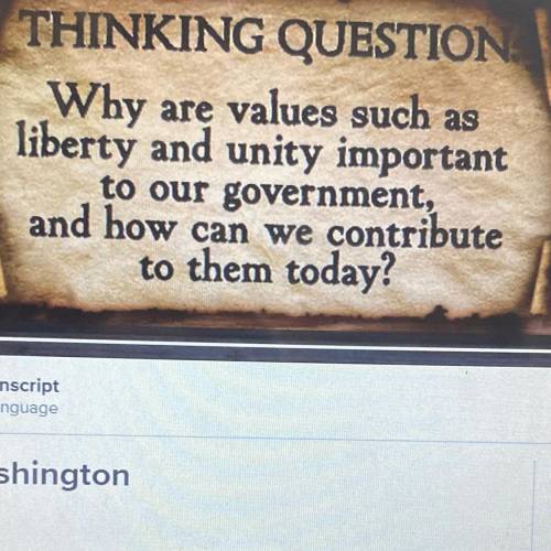 THINKING QUESTION

Why are values such as
liberty and unity important
to our government,
and how c