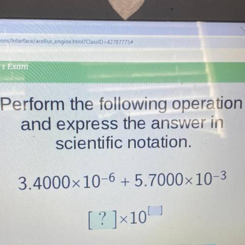 Perform the following operation

and express the answer in
scientific notation.
3.4000x10-6 + 5.70