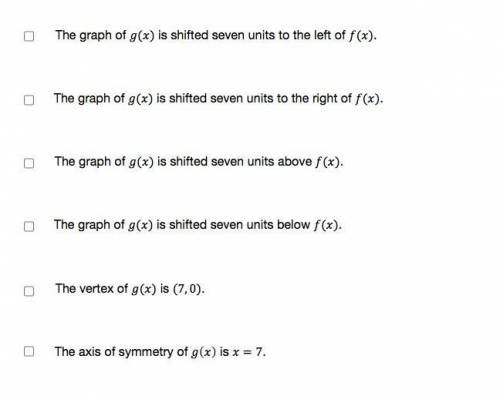 Consider the function f(x)=x^2-5. If g(x)=f(x-7), what can be said of g(x)? Check all that apply.