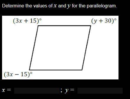 Determine the values of x and y for the parallelogram.

need help on this asap. will give brainlie