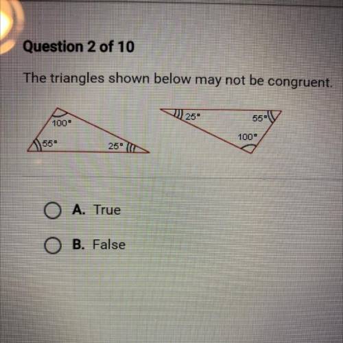 The triangles shown below may not be congruent.
A. True
B. False