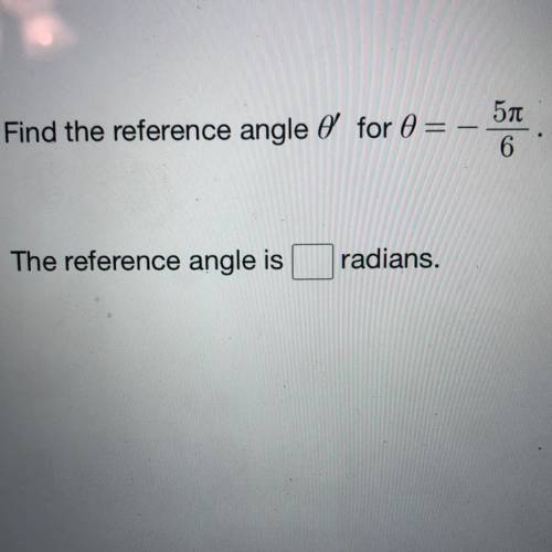 Fine the reference angle for θ= -5pi/6 
The reference angle is radians.