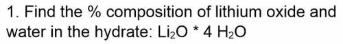 Calculate the percentage composition of lithium oxide and water in the hydrate Li2O * 4H2O