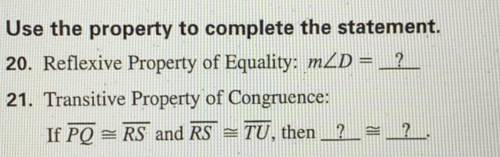 Use the property to complete the statement.

20. Reflexive Property of Equality: m2D = ?
21. Trans