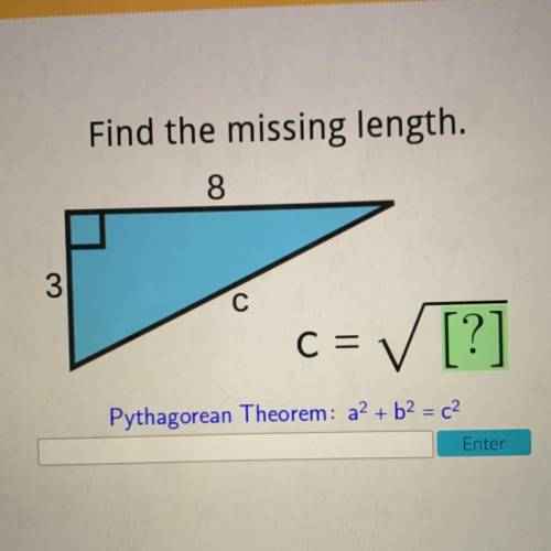 Find the missing length.
8
3
с
C =
= ✓ [?]
Pythagorean Theorem: a2 + b2 = 2