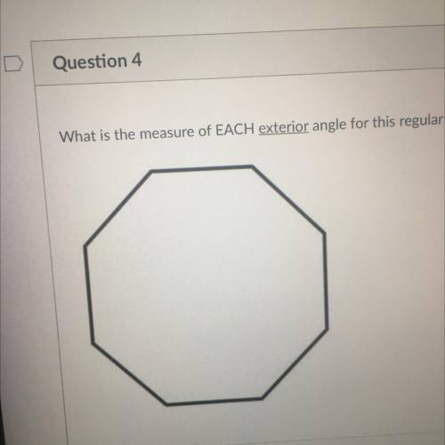 What is the measure of EACH exterior angle for this regular octagon?
360
45
1080
135
