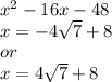 x {}^{2}  - 16x - 48 \\ x =  - 4 \sqrt{7 }  + 8 \\ or \\ x = 4 \sqrt{7}  + 8