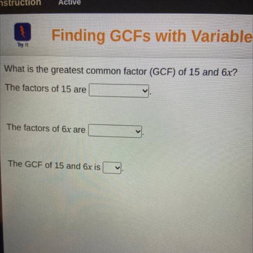 What is the greatest common factor (GCF) of 15 and 6x?

The factors of 15 are
The factors of 6x ar