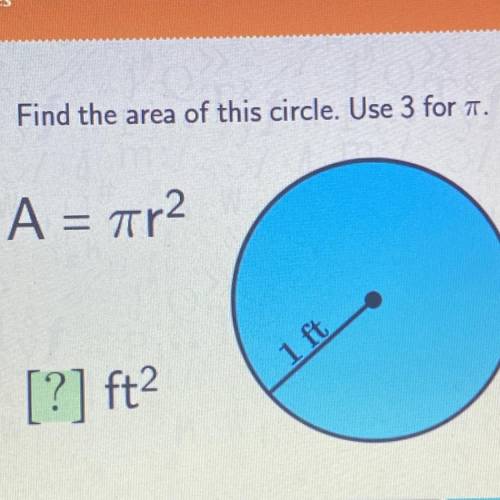 Find the area of this circle. Use 3 for T.
A = ar2
1 ft
[?] ft2