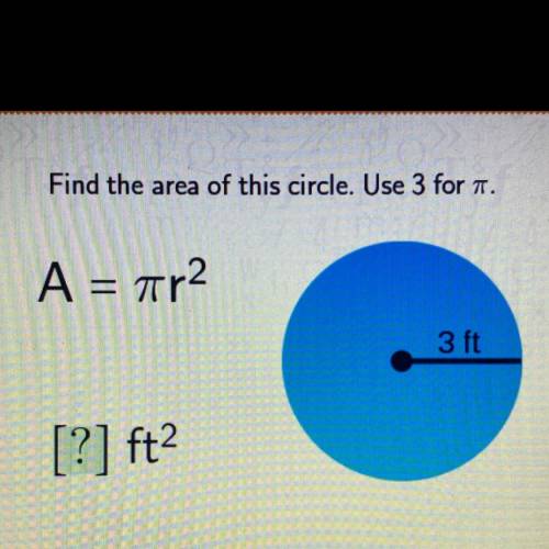 Find the area of this circle. Use 3 for a.
A = 7r2
3 ft
[?] ft2