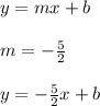 y=mx+b\\\\m=-\frac{5}{2}\\\\y=-\frac{5}{2}x+b