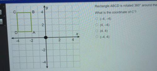 Rectangle ABCD is rotated 360° around the origin. c ny 4. B What is the coordinate of C'? 2. 0 (-4,