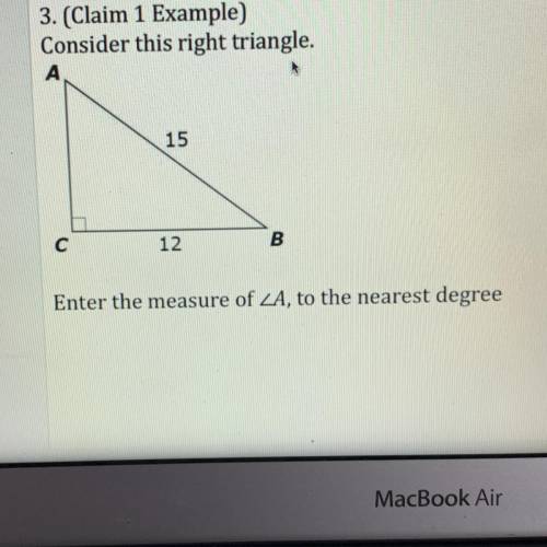 3. (Claim 1 Example)

Consider this right triangle.
A
15
C
12
B
Enter the measure of ZA, to the ne