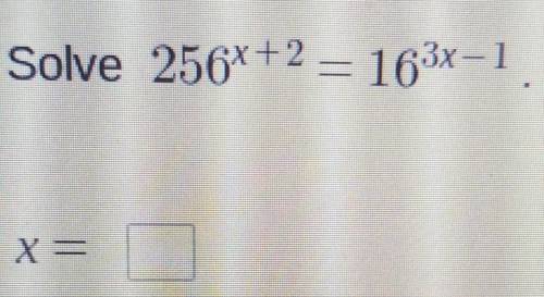Solve 256^(x+2)=16^(3x-1)x=​