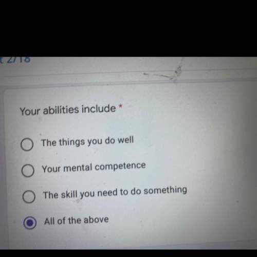 Your abilities include

*
The things you do well
Your mental competence
O The skill you need to do