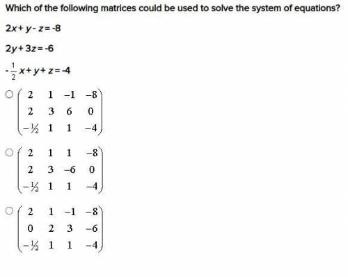 Which of the following matrices could be used to solve the system of equations?