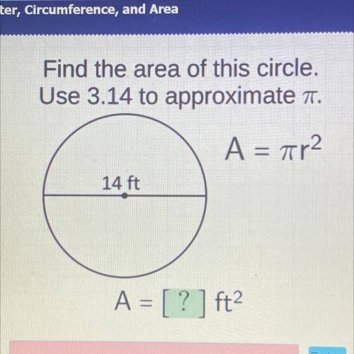 US

Find the area of this circle.
Use 3.14 to approximate n.
A = ar2
14 ft
A = [? ] ft
This is the