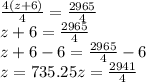 \frac{4\left(z+6\right)}{4}=\frac{2965}{4}\\z+6=\frac{2965}{4}\\z+6-6=\frac{2965}{4}-6\\z=735.25z=\frac{2941}{4}