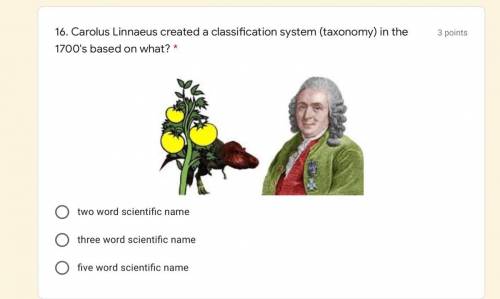 Carolus Linnaeus created a classification system (taxonomy) in the 1700's based on what? *