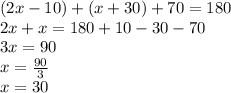 (2x - 10) + (x + 30) + 70 = 180 \\ 2x + x = 180 + 10 - 30 - 70 \\ 3x = 90 \\ x =  \frac{90}{3}  \\ x = 30