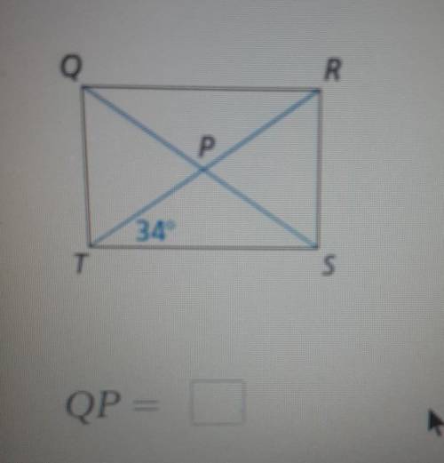 The diagonals of rectangle. QRST intersect at P. Given that m<PTS = 34° and QS=10 , find QP.​