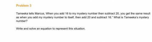Tameeka tells Marcus, When you add 16 to my mystery number then subtract 20, you get the same resul