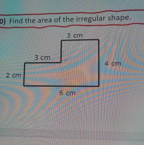 How do I find the area of a irregular shape of 3cm 3cm 4 cm 2cm and ,6cm​