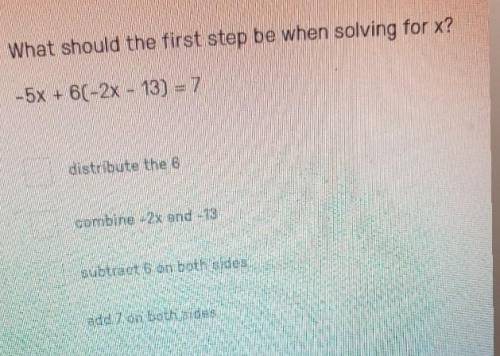 What should the first step be when solving for x?-5x+6(-2x-13)=7​