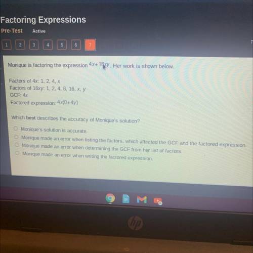 Monique is factoring the expression 4x4 16xy, Her work is shown below,

Factors of 4x: 1, 2, 4, X