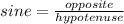 sine = \frac{opposite}{hypotenuse}