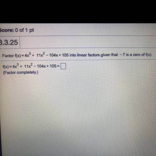 Factor f(x) = 4x2 + 11x? - 104x + 105 into linear factors given that – 7 is a zero of f(x).

f(x)