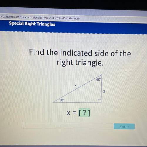 Please help!

Find the indicated side of the
right triangle.
60°
Х
3
30°
x = [?]
Enter