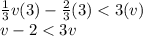 \frac{1}{3} v(3) -  \frac{2}{3} (3) < 3(v) \\ v - 2 < 3v