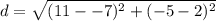 d =  \sqrt{(11--7)^{2} + (-5-2) ^{2} }