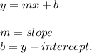 y = mx + b\\\\m=slope\\b = y-intercept.