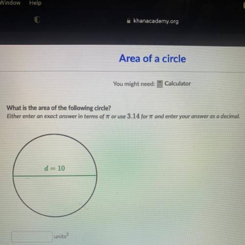 What is the area of the following circle?

Either enter an exact answer in terms of pie or use 3.1