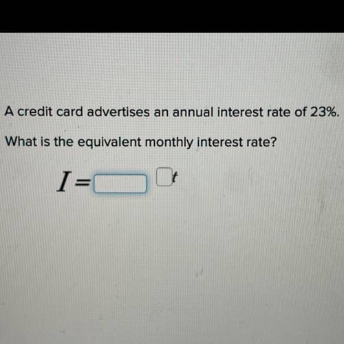 A credit card advertises an annual interest rate of 23%.

What is the equivalent monthly interest