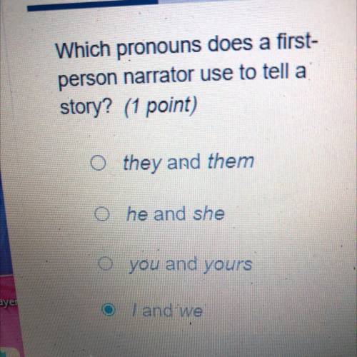 Which pronouns does a first-person narrator use to tell a story?

A.)they and them 
B.)he and she