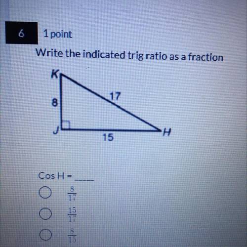 Write the indicated trig ratio as a fraction
Cos H =