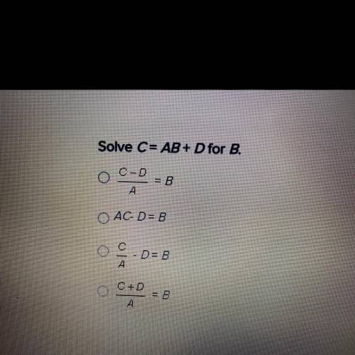 Solve C=AB+D for B

• C-D =B
—————-
A
•AC-D =B
•C - D=B
——
A
•C+D =B
———
A
(If you don’t understan